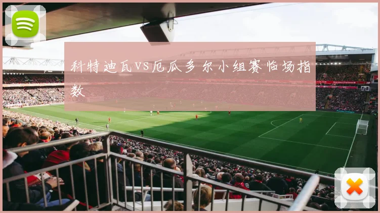 科特迪瓦vs厄瓜多尔小组赛临场指数