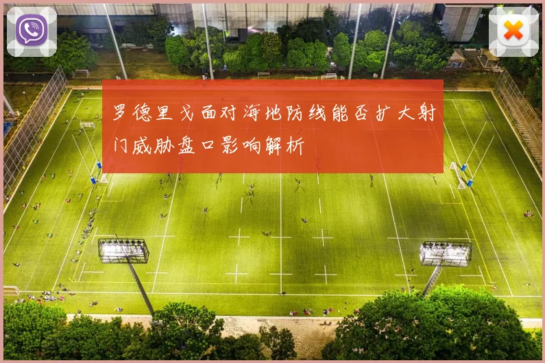罗德里戈面对海地防线能否扩大射门威胁盘口影响解析