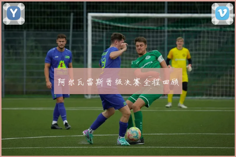 阿尔瓦雷斯晋级决赛全程回顾