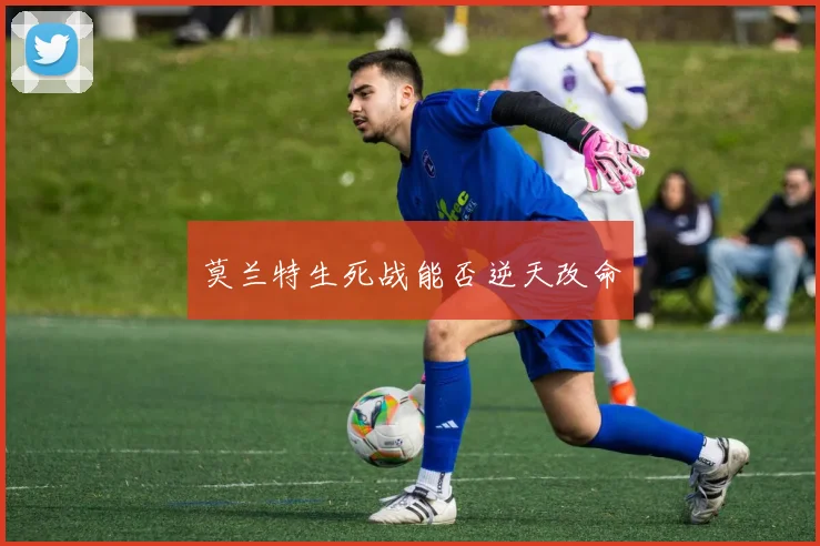 莫兰特生死战能否逆天改命