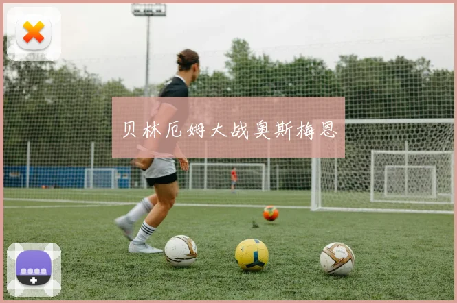 贝林厄姆大战奥斯梅恩