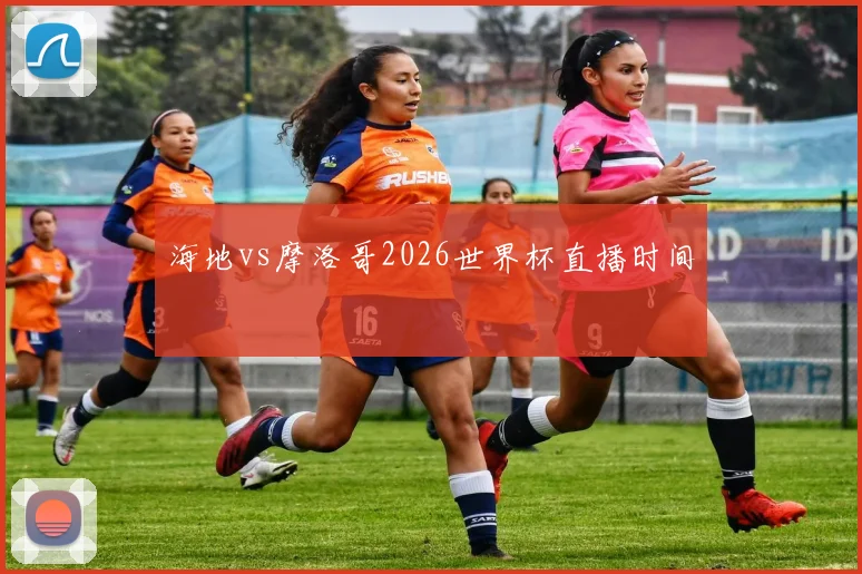 海地vs摩洛哥2026世界杯直播时间