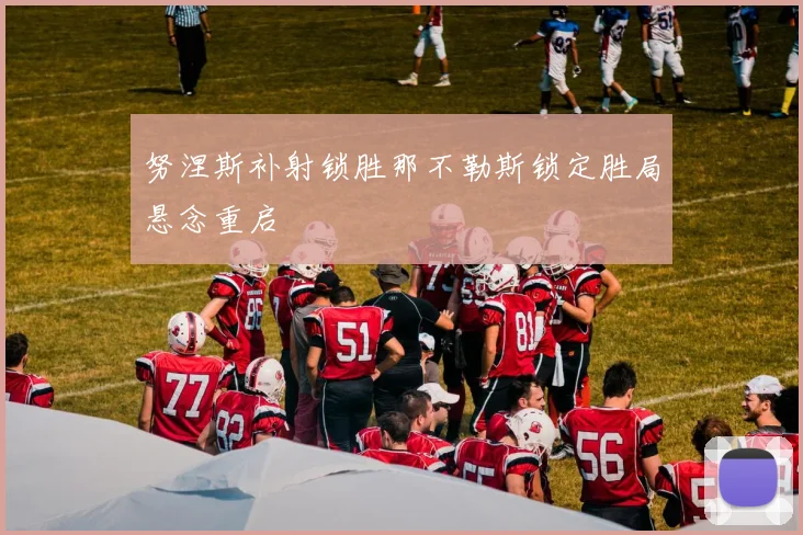 努涅斯补射锁胜那不勒斯锁定胜局悬念重启
