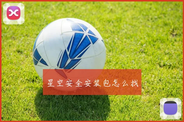 星空安全安装包怎么找