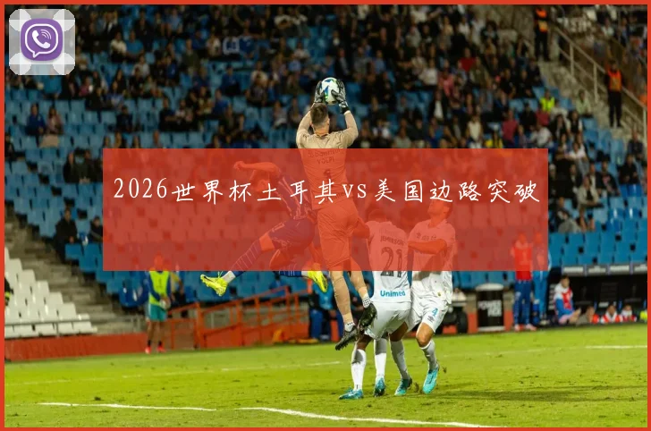 2026世界杯土耳其vs美国边路突破