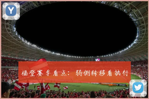 福登赛季看点：弱侧转移看执行