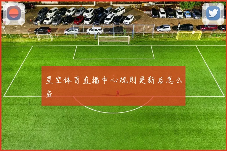 星空体育直播中心规则更新后怎么查